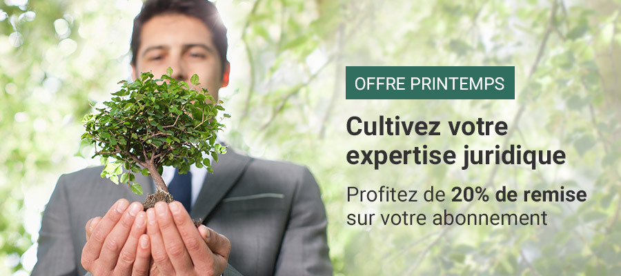 OFFRE PRINTEMPS Cultivez votre expertise juridique